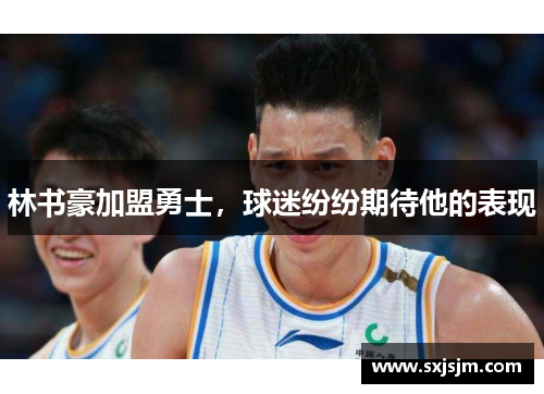 林书豪加盟勇士，球迷纷纷期待他的表现