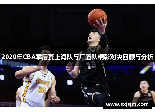 2020年CBA季后赛上海队与广厦队精彩对决回顾与分析