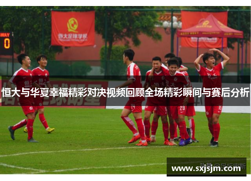 恒大与华夏幸福精彩对决视频回顾全场精彩瞬间与赛后分析