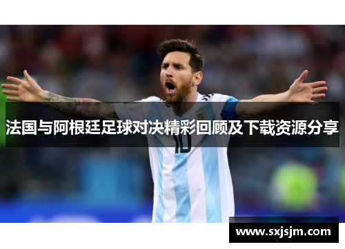 法国与阿根廷足球对决精彩回顾及下载资源分享
