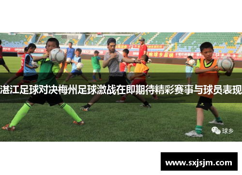 湛江足球对决梅州足球激战在即期待精彩赛事与球员表现