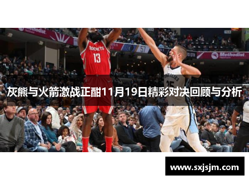 灰熊与火箭激战正酣11月19日精彩对决回顾与分析