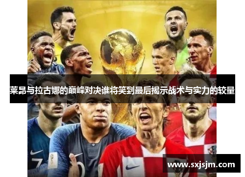 莱昂与拉古娜的巅峰对决谁将笑到最后揭示战术与实力的较量