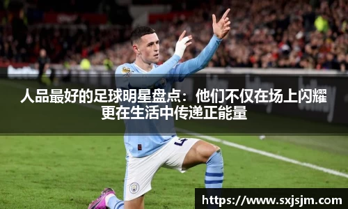人品最好的足球明星盘点：他们不仅在场上闪耀更在生活中传递正能量