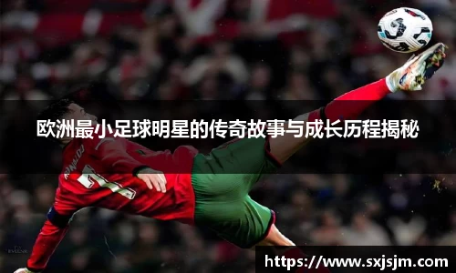 欧洲最小足球明星的传奇故事与成长历程揭秘