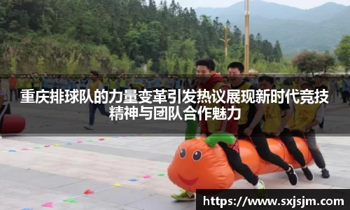 重庆排球队的力量变革引发热议展现新时代竞技精神与团队合作魅力
