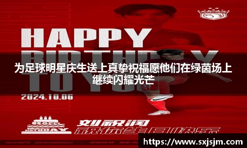 为足球明星庆生送上真挚祝福愿他们在绿茵场上继续闪耀光芒