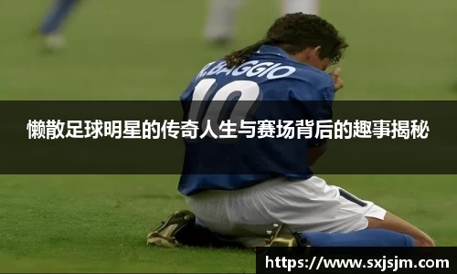 懒散足球明星的传奇人生与赛场背后的趣事揭秘